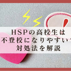 HSPの高校生は不登校になりやすい?対処法を解説