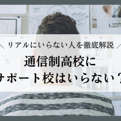 通信制高校にサポート校はいらない？リアルにいらない人を徹底解説