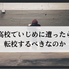 高校でいじめに遭ったら転校するべきなのか