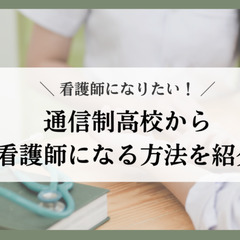 看護師になりたい！通信制高校から看護師になる方法を紹介