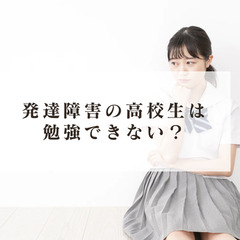 発達障害の高校生は勉強できない？