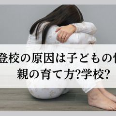 不登校の原因は子どもの性格?親の育て方?学校?