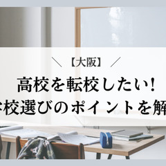 【大阪】高校を転校したい!学校選びのポイントを解説