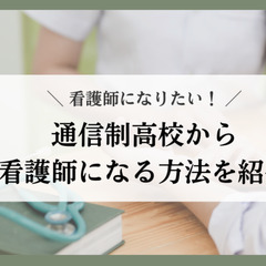 看護師になりたい！通信制高校から看護師になる方法を紹介