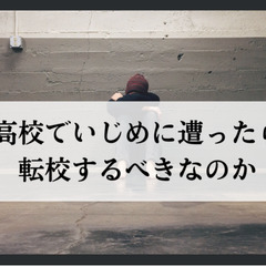 高校でいじめに遭ったら転校するべきなのか