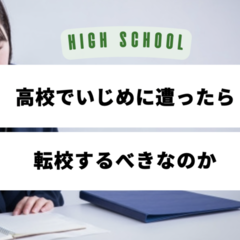 高校でいじめに遭ったら転校するべきなのか