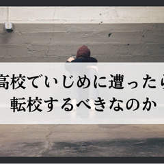 高校でいじめに遭ったら転校するべきなのか