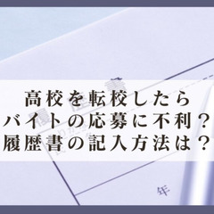 高校を転校したらバイト応募に不利?履歴書の記入方法は?