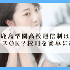 鹿島学園高校通信制はピアスOK?校則を簡単に紹介
