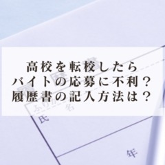 高校を転校したらバイト応募に不利?履歴書の記入方法は?