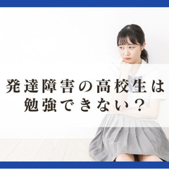 発達障害の高校生は勉強できない?