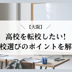 【大阪】高校を転校したい!学校選びのポイントを解説